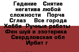 Гадание.  Снятие негатива любой сложности.  Порча. Сглаз. - Все города Хобби. Ручные работы » Фен-шуй и эзотерика   . Свердловская обл.,Ирбит г.
